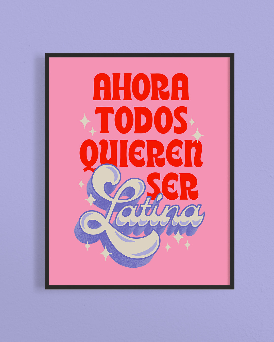 Ahora Todos Quieren Ser Latina Print