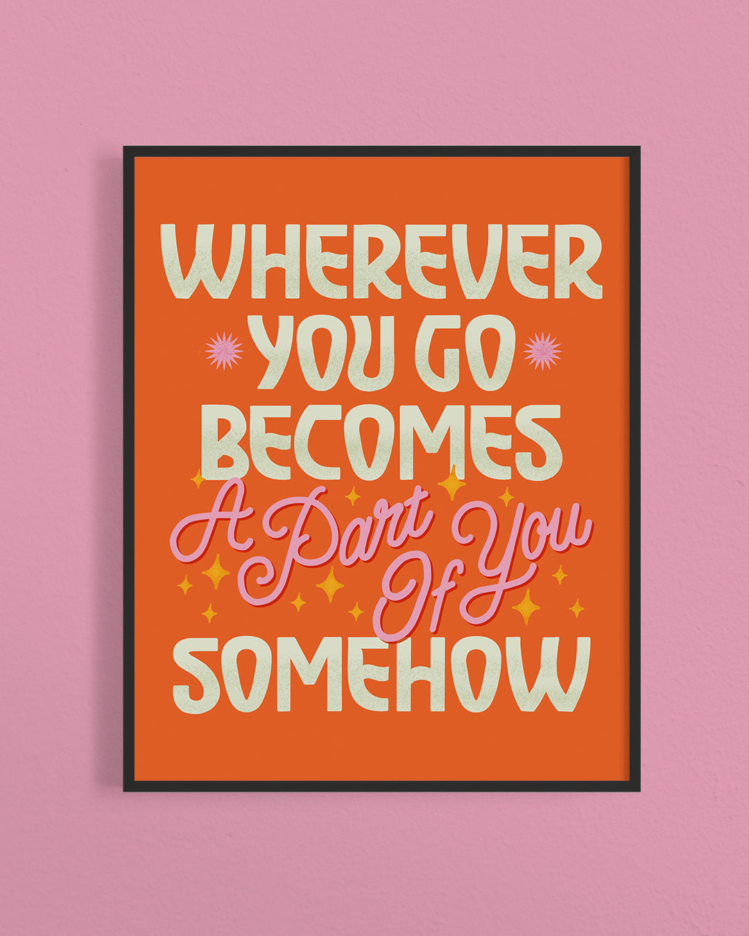 Wherever You Go Becomes A Part of You Somehow Print