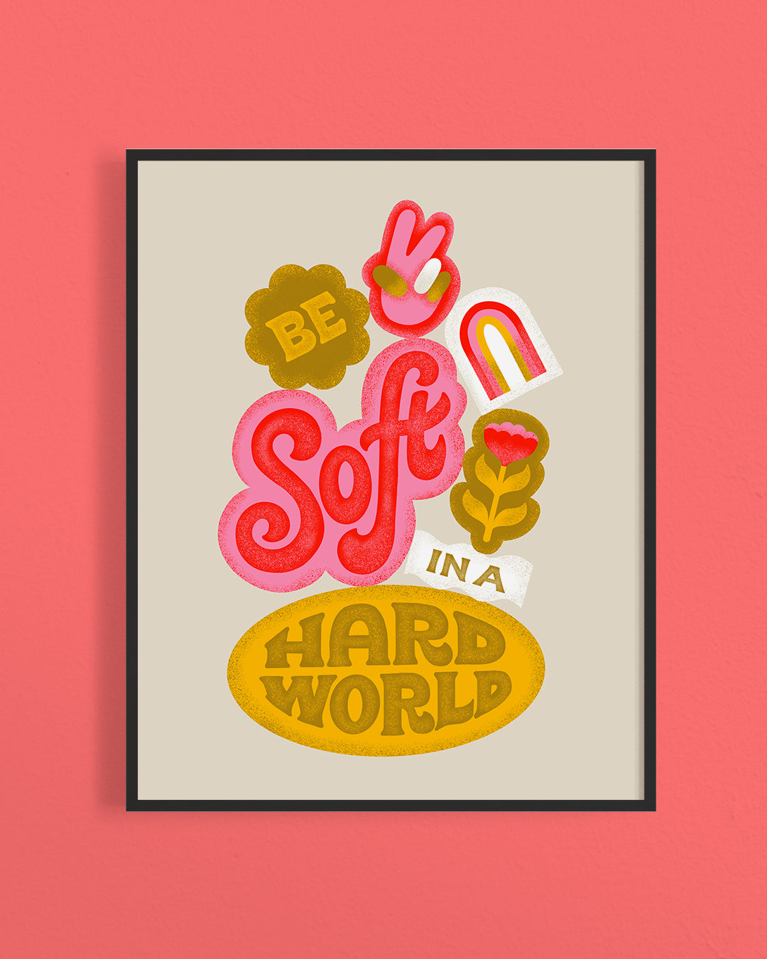 Be Soft in A Hard World Print